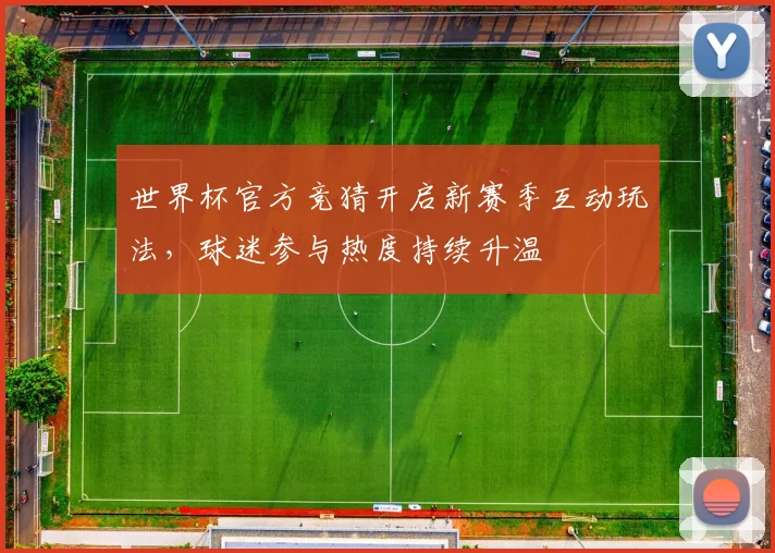 世界杯官方竞猜开启新赛季互动玩法，球迷参与热度持续升温