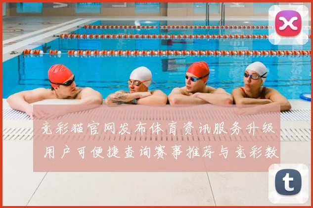 竞彩猫官网发布体育资讯服务升级 用户可便捷查询赛事推荐与竞彩数据