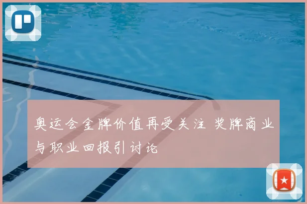 奥运会金牌价值再受关注 奖牌商业与职业回报引讨论