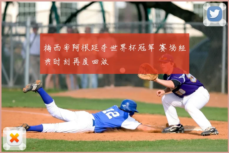 梅西率阿根廷夺世界杯冠军 赛场经典时刻再度回放